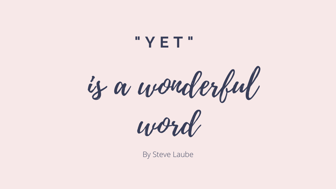 “Yet” is a Wonderful Word by Steve Laube