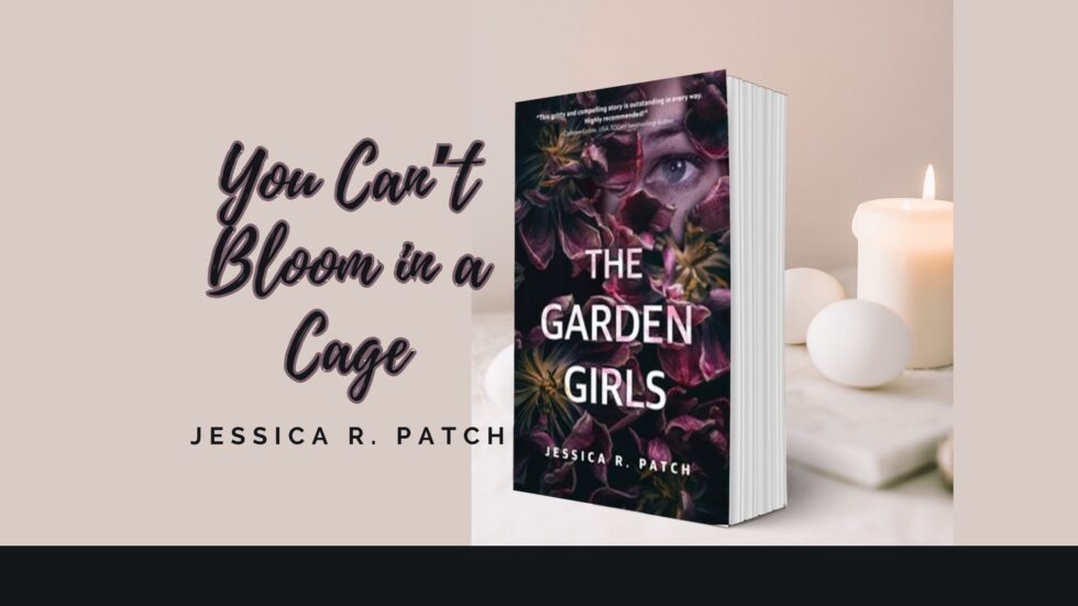 You Can’t Bloom in a Cage by Jessica R. Patch - Stacey Weeks